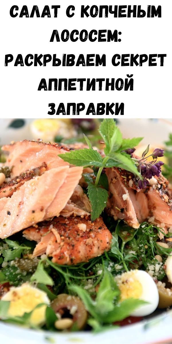 Салат с копченым лососем: раскрываем секрет аппетитной заправки