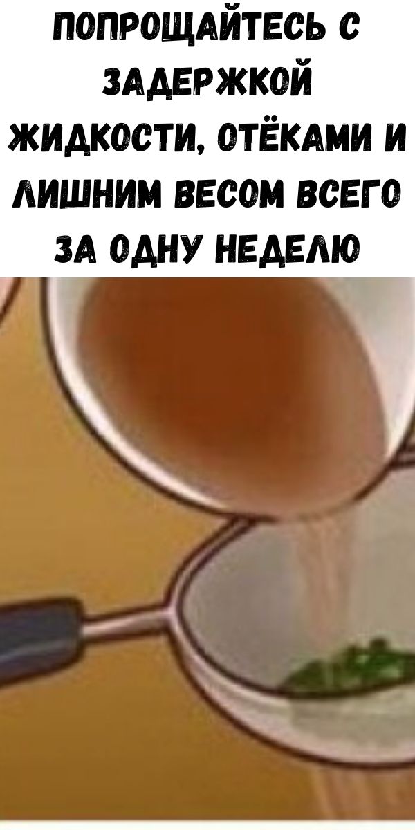 Попрощайтесь с задержкой жидкости, отёками и лишним весом всего за одну неделю