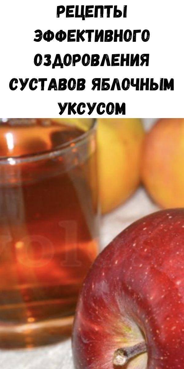 Рецепты эффективного оздоровления суставов яблочным уксусом
