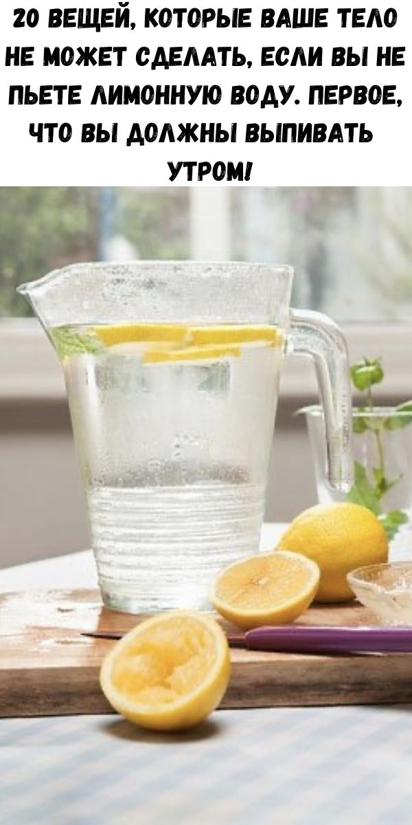 20 вещей, которые ваше тело не может сделать, если вы не пьете лимонную воду. Первое, что вы должны выпивать утром!