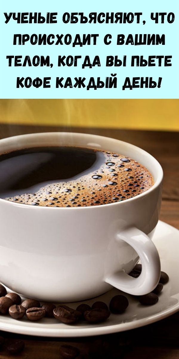 Ученые объясняют, что происходит с вашим телом, когда вы пьете кофе каждый день!