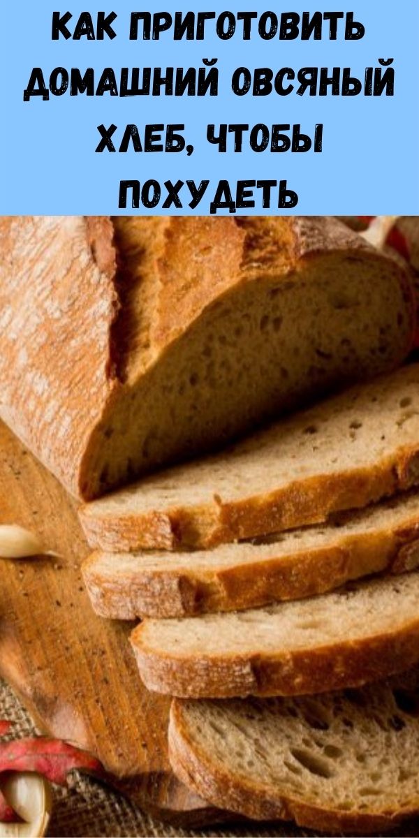 Как приготовить домашний овсяный хлеб, чтобы похудеть